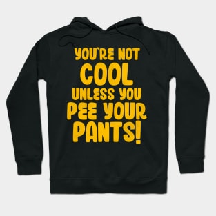 You're Not Cool Unless You Pee Your Pants Hoodie